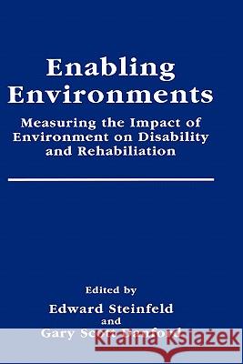 Enabling Environments: Measuring the Impact of Environment on Disability and Rehabilitation Steinfeld, Edward 9780306458910 Plenum Publishing Corporation