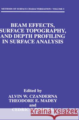 Beam Effects, Surface Topography, and Depth Profiling in Surface Analysis A. W. Czanderna Alvin W. Czanderna Theodore E. Madey 9780306458965