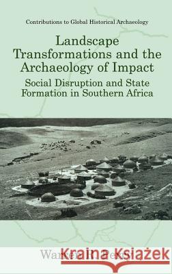 Landscape Transformations and the Archaeology of Impact: Social Disruption and State Formation in Southern Africa Agorsah, E. Kofi 9780306459559 Kluwer Academic Publishers