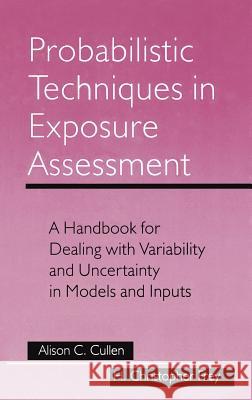 Probabilistic Techniques in Exposure Assessment: A Handbook for Dealing with Variability and Uncertainty in Models and Inputs Cullen, Alison C. 9780306459566 Plenum Publishing Corporation
