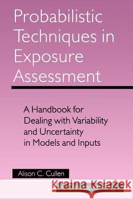 Probabilistic Techniques in Exposure Assessment: A Handbook for Dealing with Variability and Uncertainty in Models and Inputs Cullen, Alison C. 9780306459573 Springer