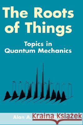 The Roots of Things: Topics in Quantum Mechanics Grometstein, Alan A. 9780306459771 Plenum Publishing Corporation