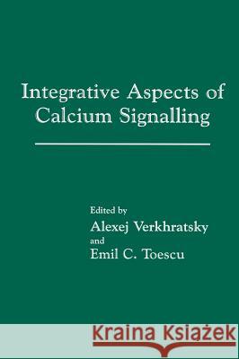 Integrative Aspects of Calcium Signalling Alexej Verkhratsky Emil C. Toescu 9780306460326 Kluwer Academic Publishers