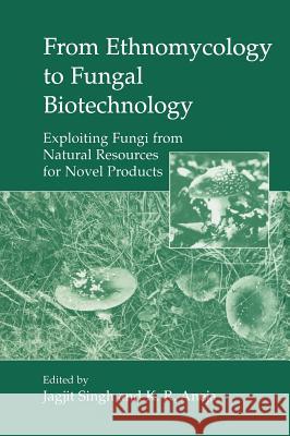 From Ethnomycology to Fungal Biotechnology: Exploiting Fungi from Natural Resources for Novel Products Singh, Jagjit 9780306460593 Plenum Publishing Corporation
