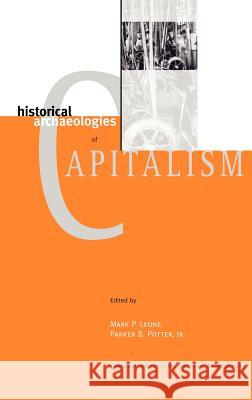 Historical Archaeologies of Capitalism Mark P. Leone Parker B. Potter Mark P. Leone 9780306460678