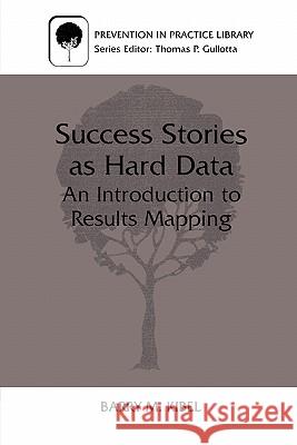 Success Stories as Hard Data: An Introduction to Results Mapping Kibel, Barry M. 9780306460715