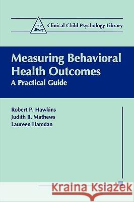 Measuring Behavioral Health Outcomes: A Practical Guide Hawkins, Robert P. 9780306460814 Kluwer Academic Publishers