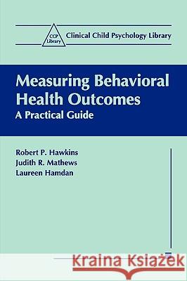 Measuring Behavioral Health Outcomes: A Practical Guide Hawkins, Robert P. 9780306460814