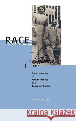 Race and Affluence: An Archaeology of African America and Consumer Culture Mullins, Paul R. 9780306460890