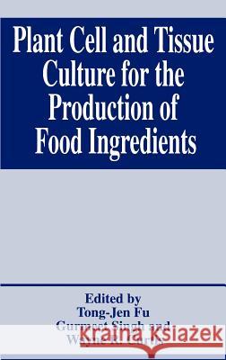Plant Cell and Tissue Culture for the Production of Food Ingredients Tong-Jen Fu Gurmeet Singh Wayne R. Curtis 9780306461002