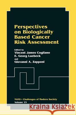 Perspectives on Biologically Based Cancer Risk Assessment E. Georg Luebeck Giovanni A. Zapponi Vincent James Cogliano 9780306461088 Kluwer Academic Publishers