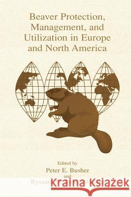 Beaver Protection, Management, and Utilization in Europe and North America Peter E. Busher Ryszard M. Dzieciolowski 9780306461217 Kluwer Academic Publishers