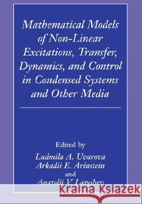 Mathematical Models of Non-Linear Excitations, Transfer, Dynamics, and Control in Condensed Systems and Other Media Ludmilla A. Uavrova Ludmilla A. Uvarova Arkadii E. Arinstein 9780306461330 Plenum Publishing Corporation