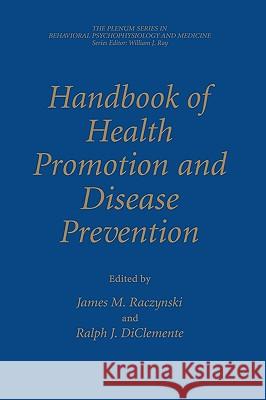Handbook of Health Promotion and Disease Prevention James M. Raczynski Ralph J. DiClemente James M. Raczynski 9780306461408