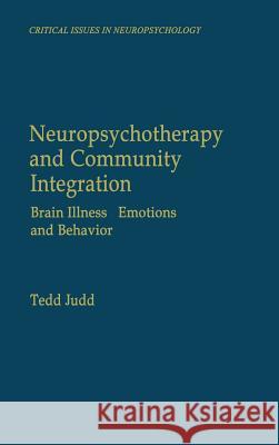 Neuropsychotherapy and Community Integration: Brain Illness, Emotions, and Behavior Judd, Tedd 9780306461705 Kluwer Academic Publishers