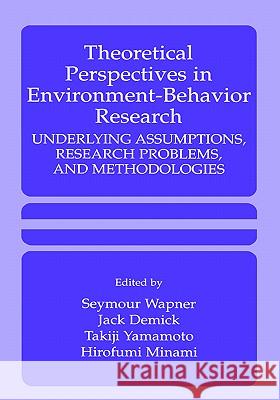 Theoretical Perspectives in Environment-Behavior Research: Underlying Assumptions, Research Problems, and Methodologies Wapner, Seymour 9780306461927