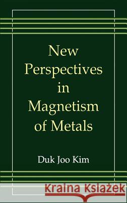 New Perspectives in Magnetism of Metals Duk Joo Kim Joo Kim Du Duk Joo Kim 9780306462092 Kluwer Academic Publishers