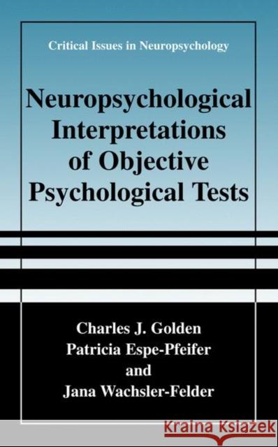 Neuropsychological Interpretation of Objective Psychological Tests Charles J. Golden Patricia Espe-Pfeifer Jana Wachsler-Felder 9780306462245 Kluwer Academic Publishers