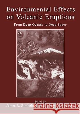 Environmental Effects on Volcanic Eruptions: From Deep Oceans to Deep Space Zimbelman, James R. 9780306462337 Plenum Publishing Corporation