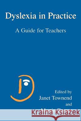 Dyslexia in Practice: A Guide for Teachers Townend, Janet 9780306462528 Kluwer Academic/Plenum Publishers