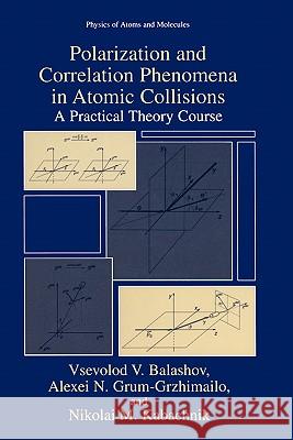 Polarization and Correlation Phenomena in Atomic Collisions: A Practical Theory Course Balashov, Vsevolod V. 9780306462665 Kluwer Academic Publishers