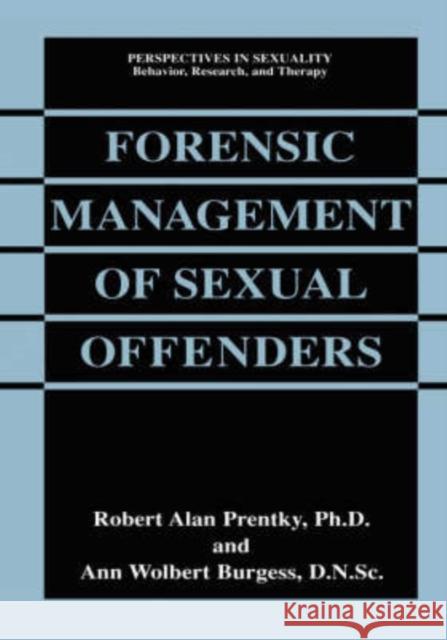 Forensic Management of Sexual Offenders R. A. Prentky Robert Alan Prentky Ann Wolbert Burgess 9780306462788