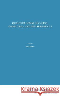 Quantum Communication, Computing, and Measurement 2 Prem Kumar G. M. D'Ariano O. Hirota 9780306463075 Plenum Publishing Corporation