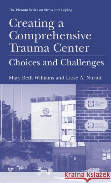 Creating a Comprehensive Trauma Center: Choices and Challenges Williams, Mary Beth 9780306463273 Kluwer Academic Publishers