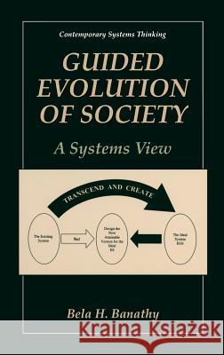 Guided Evolution of Society: A Systems View Banathy, Bela H. 9780306463822