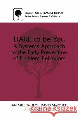 Dare to Be You: A Systems Approach to the Early Prevention of Problem Behaviors Miller-Heyl, Jan 9780306463938 Kluwer Academic Publishers