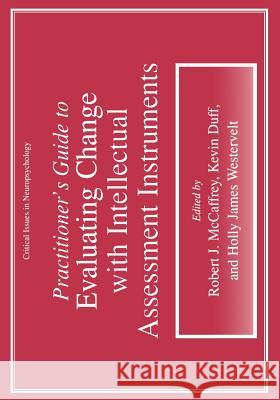 Practitioner's Guide to Evaluating Change with Intellectual Assessment Instruments Robert J. McCaffrey Kevin Duff Holly James Westervelt 9780306464164