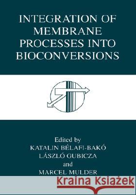 Integration of Membrane Processes Into Bioconversions Bélafi-Bakó, Katalin 9780306464379 Plenum Publishing Corporation