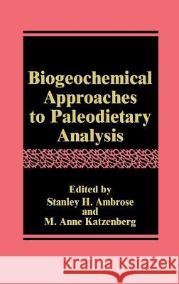 Biogeochemical Approaches to Paleodietary Analysis Stanley H. Ambrose Stanley H. Ambrose M. Anne Katzenberg 9780306464577 Kluwer Academic/Plenum Publishers