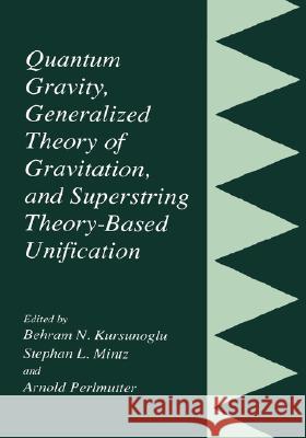 Quantum Gravity, Generalized Theory of Gravitation, and Superstring Theory-Based Unification Behram Kursunoglu Stephan L. Mintz Arnold Perlmutter 9780306464850