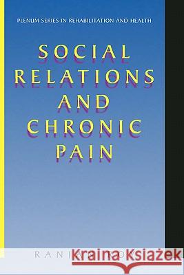 Social Relations and Chronic Pain Ranjan Roy R. Roy 9780306464966 Kluwer Academic Publishers