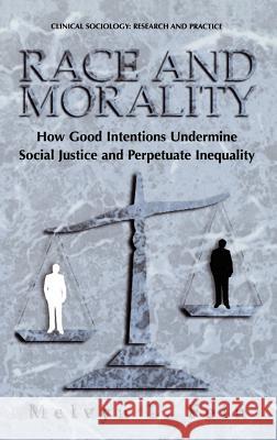 Race and Morality: How Good Intentions Undermine Social Justice and Perpetuate Inequality Fein, Melvyn L. 9780306465130