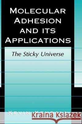 Molecular Adhesion and Its Applications: The Sticky Universe Kendall, Kevin 9780306465208