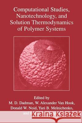 Computational Studies, Nanotechnology, and Solution Thermodynamics of Polymer Systems Mark D. Dadmun Mark D. Dadmun W. Alexander Va 9780306465499 Kluwer Academic/Plenum Publishers