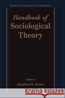 Handbook of Sociological Theory Jonathan H. Turner Jonathan H. Turner 9780306465543 Kluwer Academic/Plenum Publishers