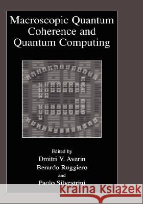 Macroscopic Quantum Coherence and Quantum Computing Dmitri V. Averin Berardo Ruggiero Paolo Silvestrini 9780306465659 Kluwer Academic/Plenum Publishers
