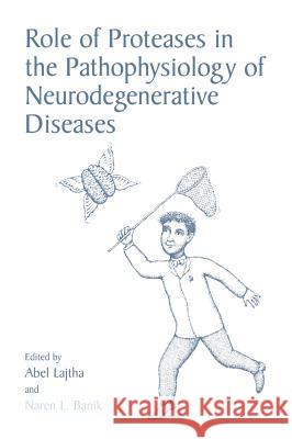 Role of Proteases in the Pathophysiology of Neurodegenerative Diseases Abel Lajtha Naren L. Banik Abel Lajtha 9780306465796 Kluwer Academic Publishers