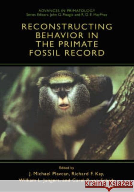 Reconstructing Behavior in the Primate Fossil Record J. Michael Plavcan J. Michael Plavcan Richard F. Kay 9780306466045 Kluwer Academic/Plenum Publishers