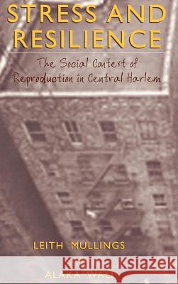 Stress and Resilience: The Social Context of Reproduction in Central Harlem Mullings, Leith 9780306466380 Springer