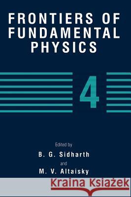Frontiers of Fundamental Physics 4 Alexander A. Ovchinnikov B. G. Sidharth M. V. Altaisky 9780306466410 Kluwer Academic/Plenum Publishers