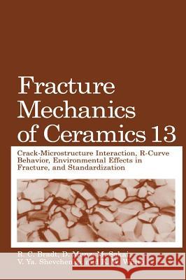 Fracture Mechanics of Ceramics: Volume 13. Crack-Microstructure Interaction, R-Curve Behavior, Environmental Effects in Fracture, and Standardization Bradt, R. C. 9780306466632 Plenum Publishing Corporation