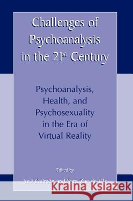Challenges of Psychoanalysis in the 21st Century: Psychoanalysis, Health, and Psychosexuality in the Era of Virtual Reality Guimón, José 9780306466779 Kluwer Academic/Plenum Publishers