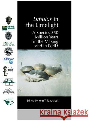 Limulus in the Limelight: A Species 350 Million Years in the Making and in Peril? Tanacredi, John T. 9780306466816 Kluwer Academic/Plenum Publishers
