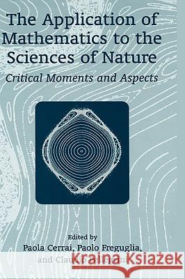 The Application of Mathematics to the Sciences of Nature: Critical Moments and Aspects Pellegrini, Claudio 9780306466946 Kluwer Academic/Plenum Publishers