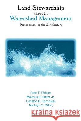 Land Stewardship Through Watershed Management: Perspectives for the 21st Century Ffolliott, Peter F. 9780306466984 Kluwer Academic/Plenum Publishers