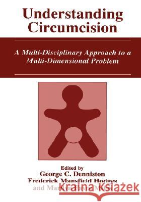 Understanding Circumcision: A Multi-Disciplinary Approach to a Multi-Dimensional Problem Denniston, George C. 9780306467011